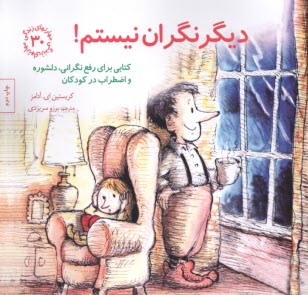 www.payane.ir - دیگر نگران نیستم!: کتابی برای رفع نگرانی، دلشوره و اضطراب در کودکان