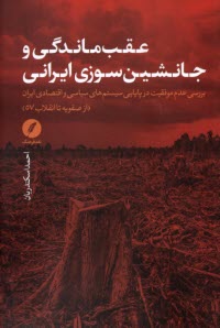 www.payane.ir - عقب ماندگی و جانشین سوزی ایرانی: بررسی عدم موفقیت در پایایی سیستم های سیاسی و اقتصادی ایران (از صفویه تا انقلاب 57)