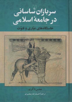 www.payane.ir - سربازان ساسانی در جامعه اسلامی: خاستگاه های عیاری و فتوت