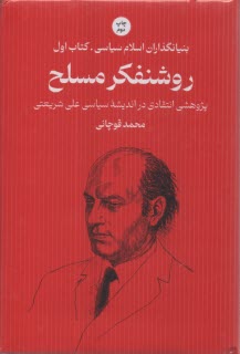 www.payane.ir - بنیانگذاران اسلام سیاسی (1): روشنفکر مسلح: پژوهشی انتقادی در اندیشه سیاسی علی شریعتی